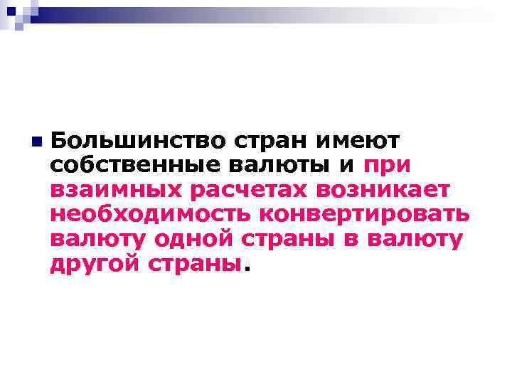 n Большинство стран имеют собственные валюты и при взаимных расчетах возникает необходимость конвертировать валюту