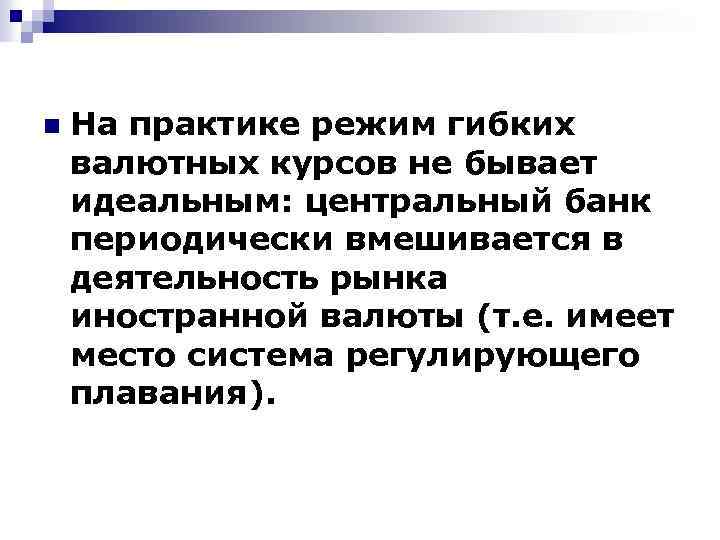 n На практике режим гибких валютных курсов не бывает идеальным: центральный банк периодически вмешивается