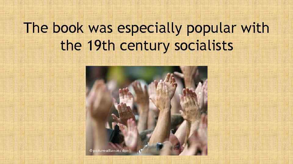 The book was especially popular with the 19 th century socialists 