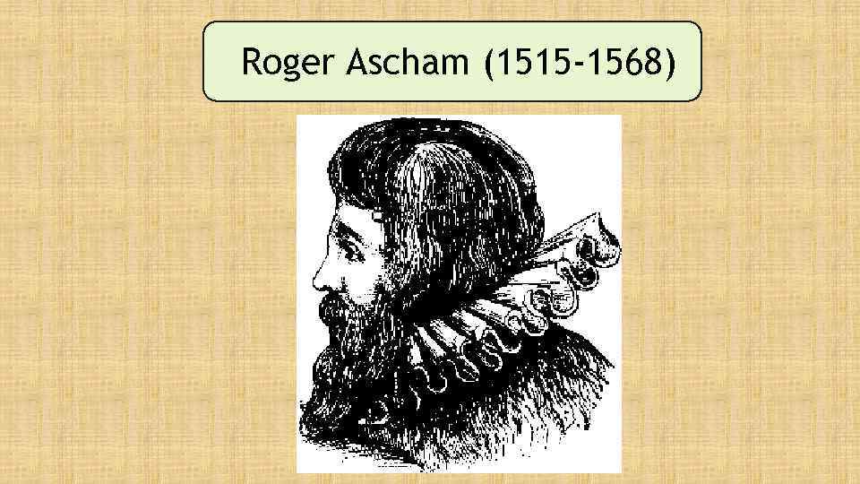 Roger Ascham (1515 -1568) 