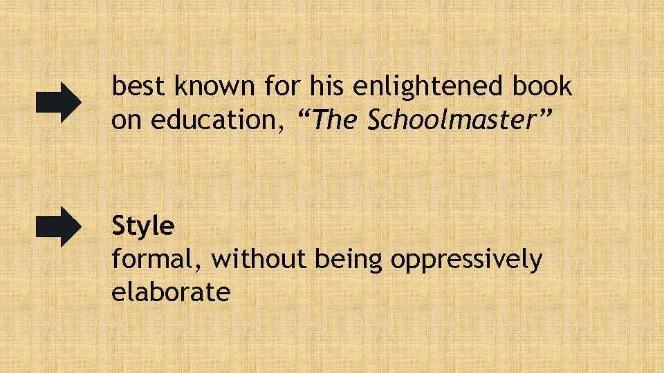 best known for his enlightened book on education, “The Schoolmaster” Style formal, without being