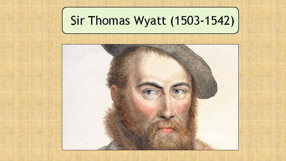 Sir Thomas Wyatt (1503 -1542) 