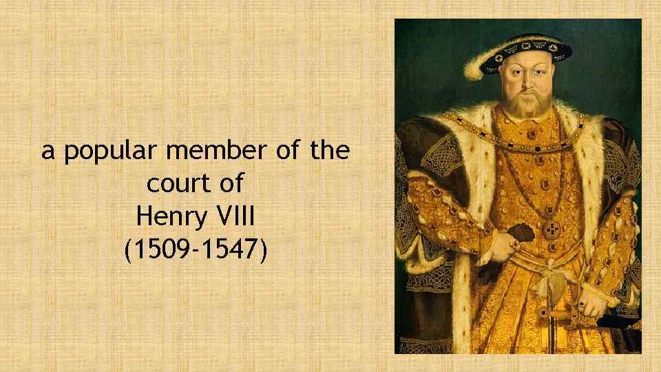 a popular member of the court of Henry VIII (1509 -1547) 