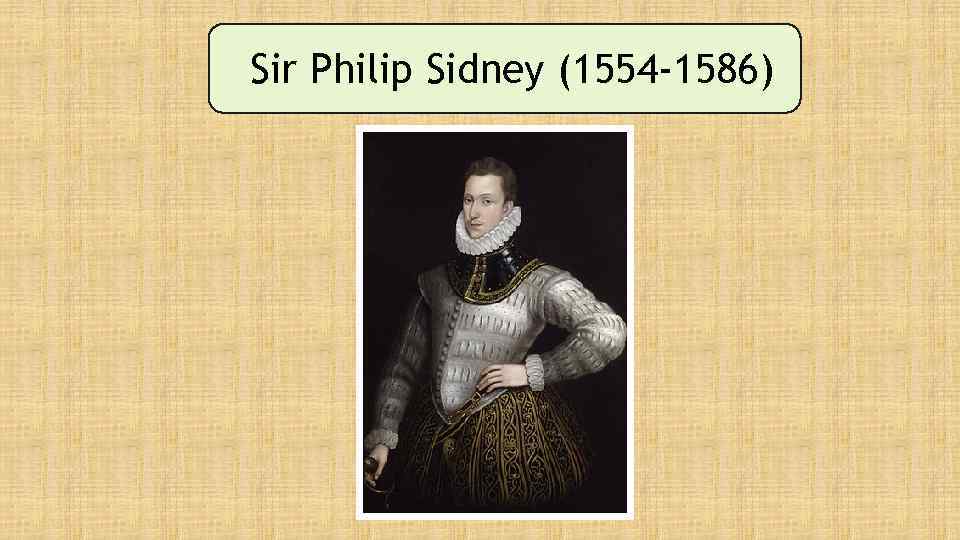 Sir Philip Sidney (1554 -1586) 