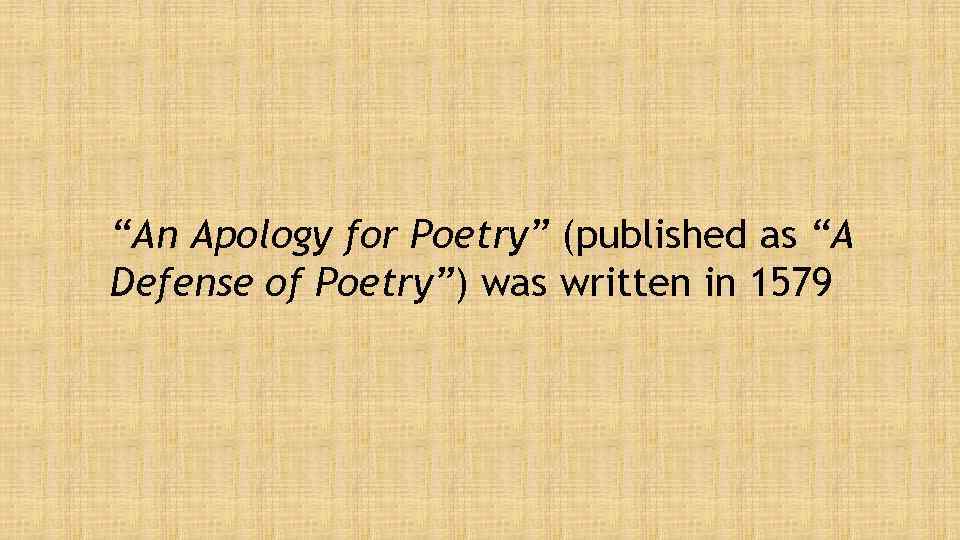 “An Apology for Poetry” (published as “A Defense of Poetry”) was written in 1579