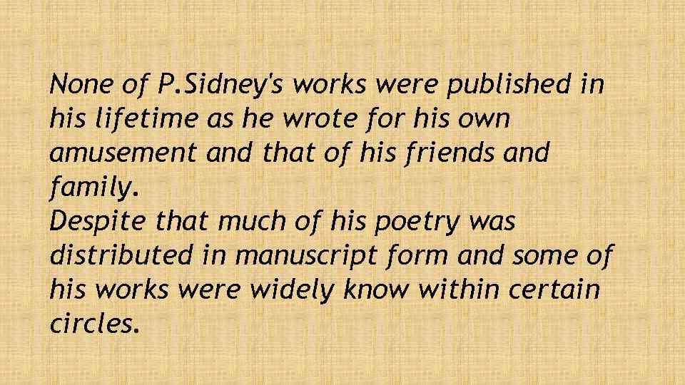 None of P. Sidney's works were published in his lifetime as he wrote for