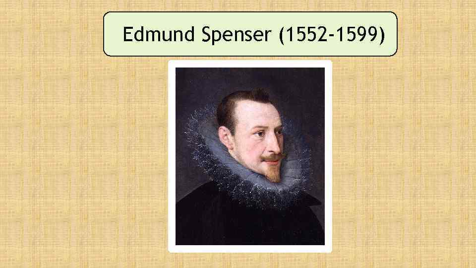 Edmund Spenser (1552 -1599) 