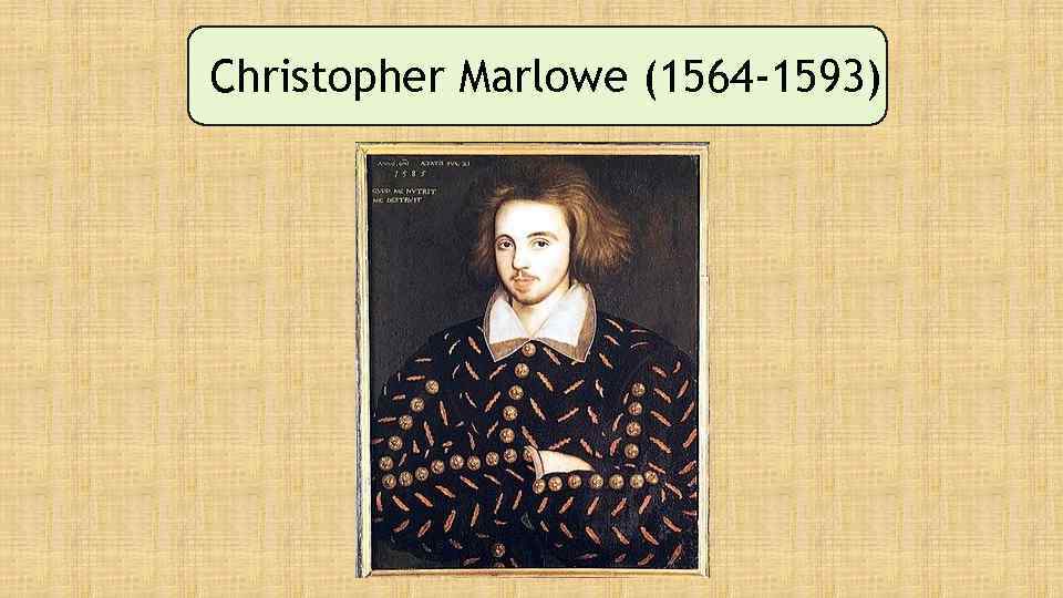 Christopher Marlowe (1564 -1593) 