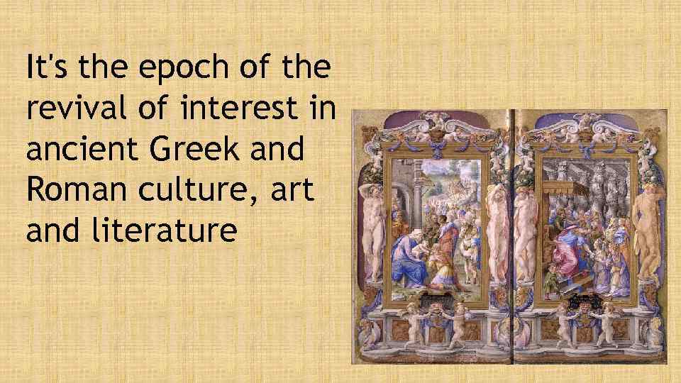 It's the epoch of the revival of interest in ancient Greek and Roman culture,