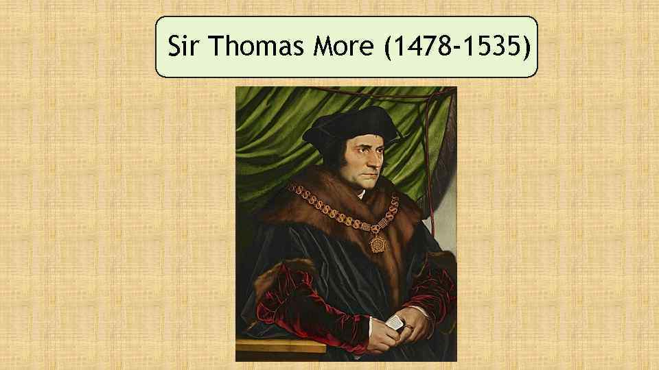 Sir Thomas More (1478 -1535) 