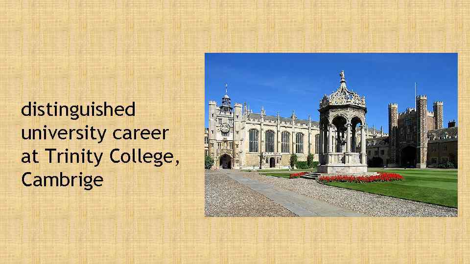 distinguished university career at Trinity College, Cambrige 