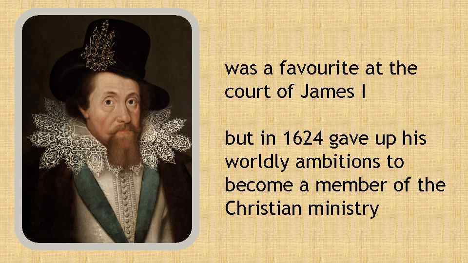 was a favourite at the court of James I but in 1624 gave up