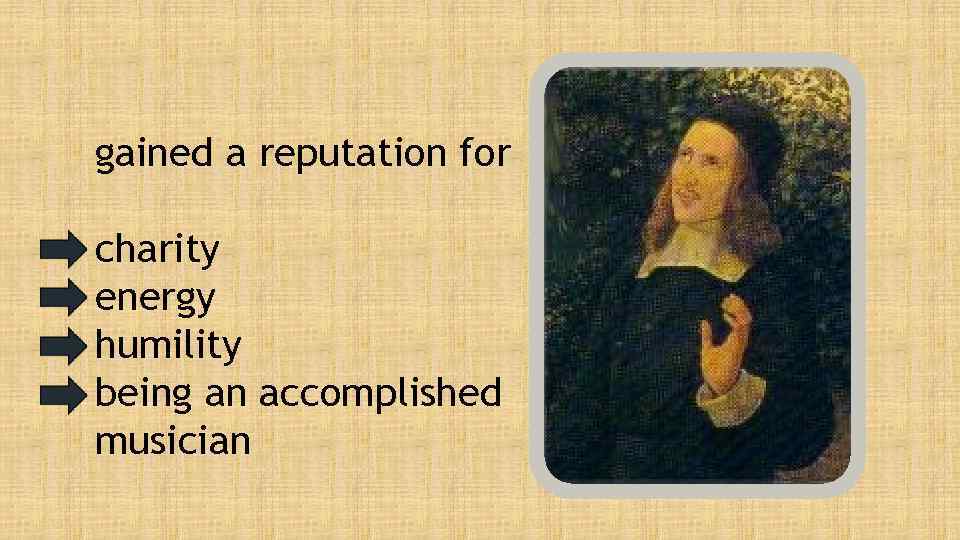 gained a reputation for charity energy humility being an accomplished musician 