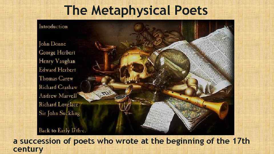 The Metaphysical Poets a succession of poets who wrote at the beginning of the