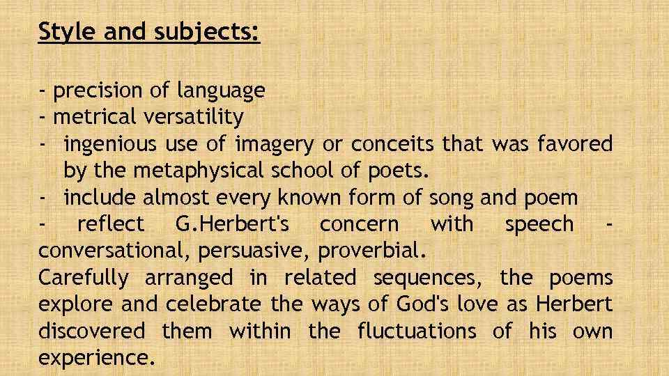 Style and subjects: - precision of language - metrical versatility - ingenious use of