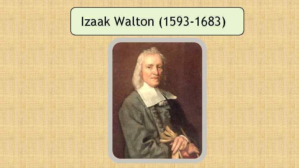 Izaak Walton (1593 -1683) 