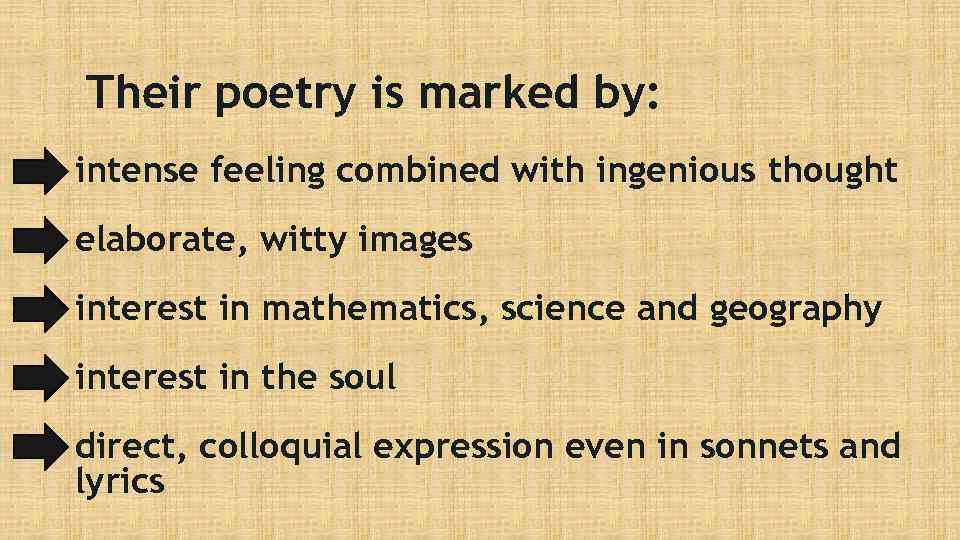 Their poetry is marked by: intense feeling combined with ingenious thought elaborate, witty images