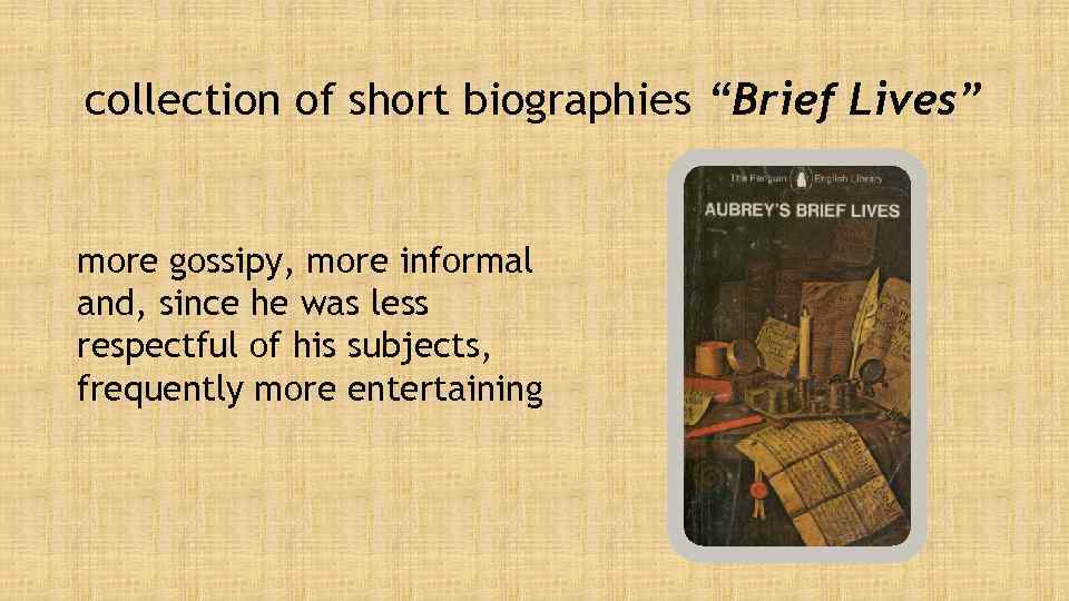 collection of short biographies “Brief Lives” more gossipy, more informal and, since he was