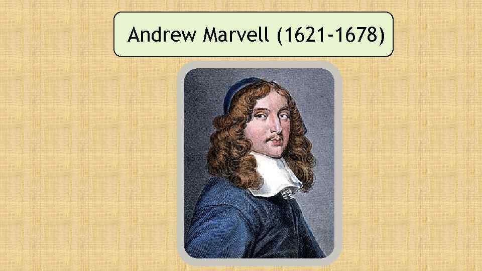 Andrew Marvell (1621 -1678) 
