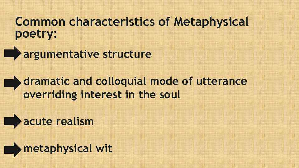 Common characteristics of Metaphysical poetry: argumentative structure dramatic and colloquial mode of utterance overriding