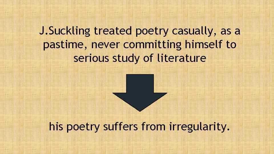 J. Suckling treated poetry casually, as a pastime, never committing himself to serious study