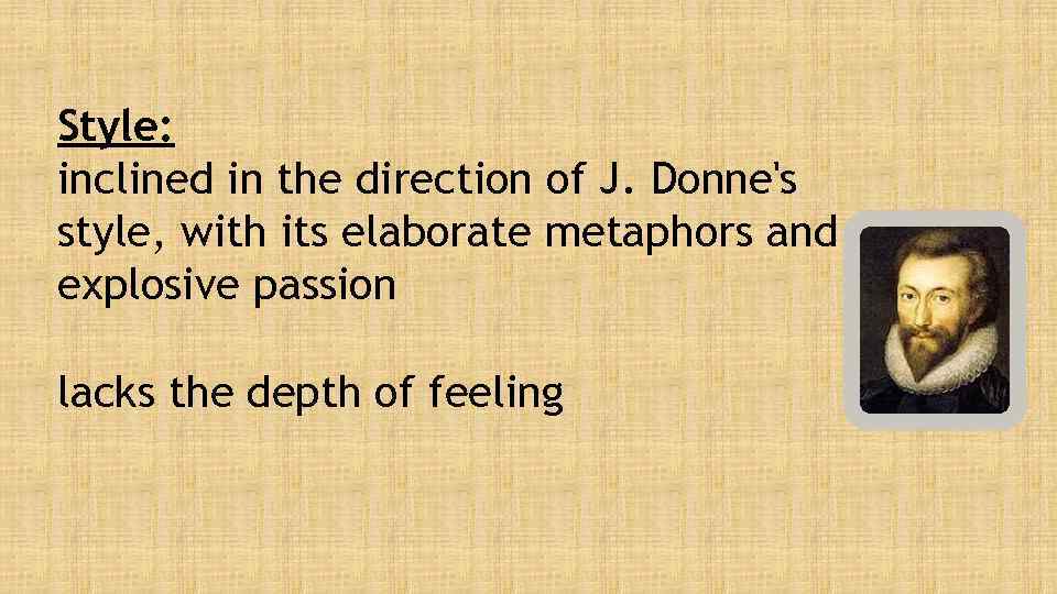 Style: inclined in the direction of J. Donne's style, with its elaborate metaphors and