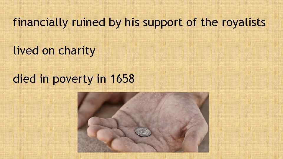 financially ruined by his support of the royalists lived on charity died in poverty