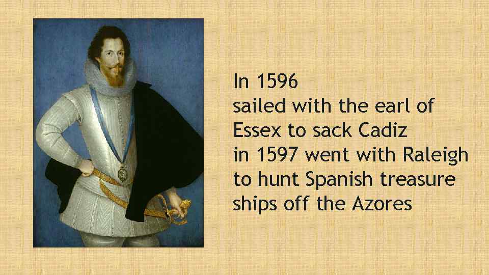 In 1596 sailed with the earl of Essex to sack Cadiz in 1597 went