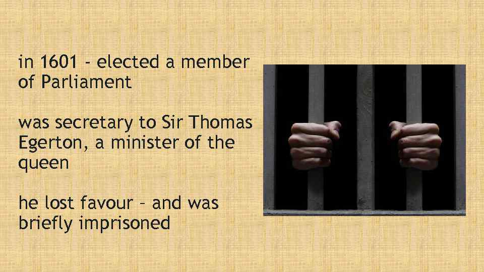 in 1601 - elected a member of Parliament was secretary to Sir Thomas Egerton,