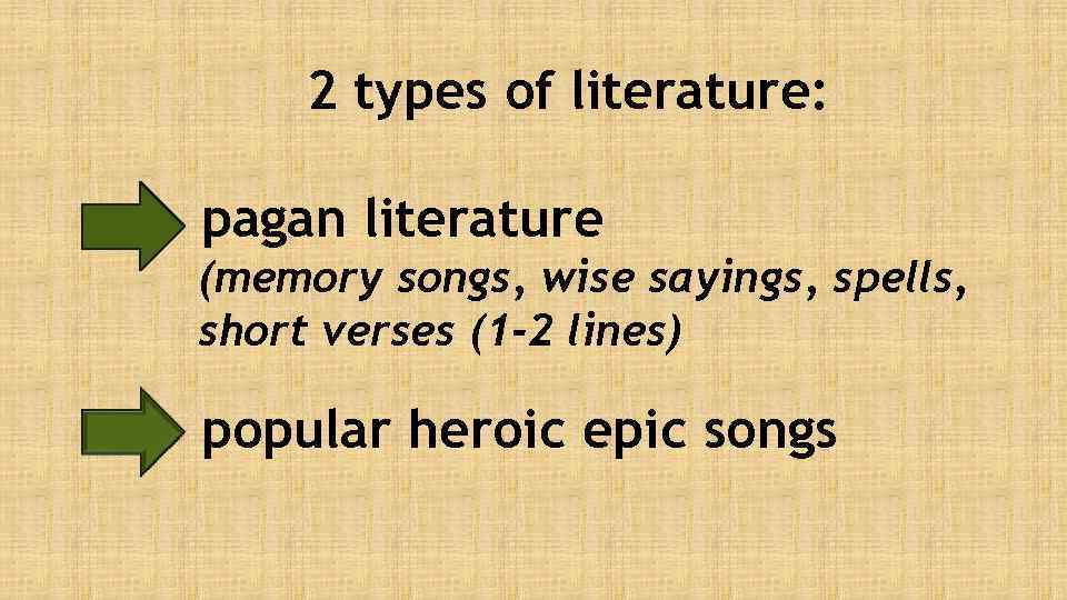2 types of literature: pagan literature (memory songs, wise sayings, spells, short verses (1