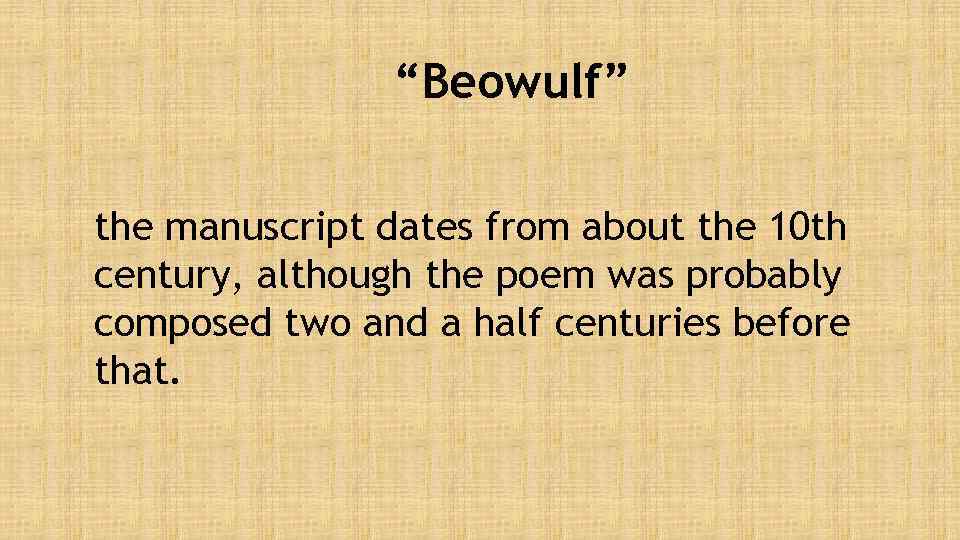 “Beowulf” the manuscript dates from about the 10 th century, although the poem was