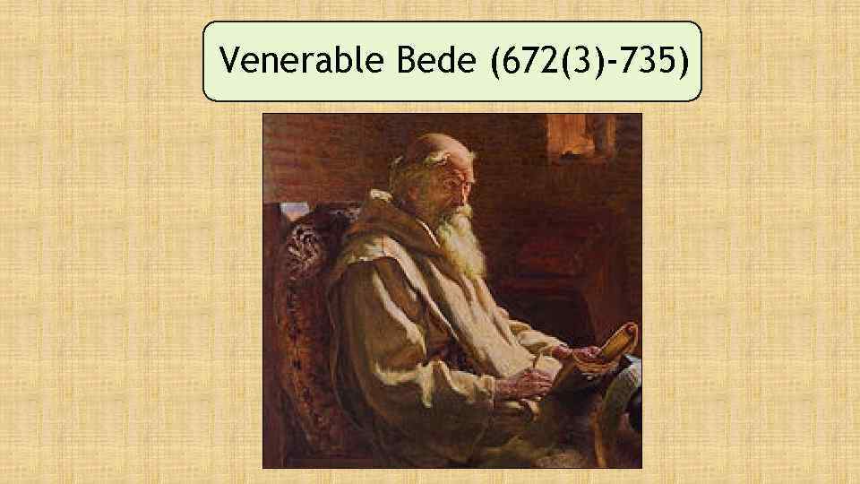 Venerable Bede (672(3)-735) 