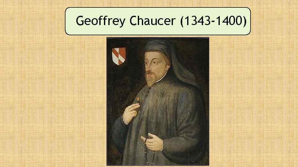 Geoffrey Chaucer (1343 -1400) 