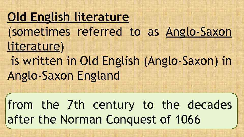 Old English literature (sometimes referred to as Anglo-Saxon literature) is written in Old English