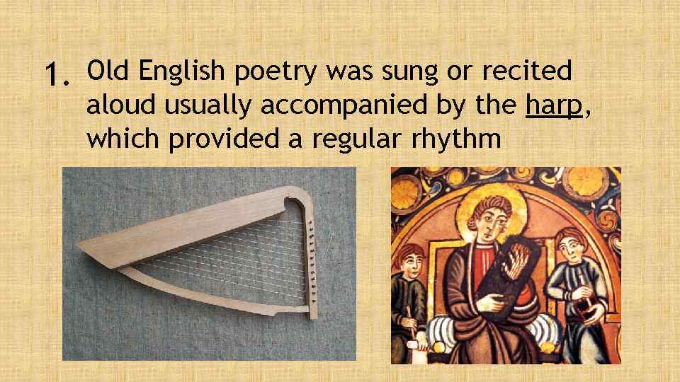 1. Old English poetry was sung or recited aloud usually accompanied by the harp,