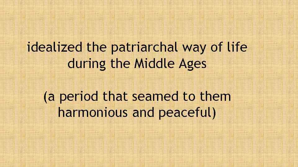 idealized the patriarchal way of life during the Middle Ages (a period that seamed