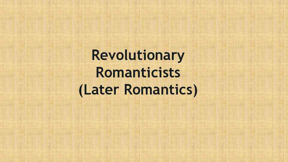 Revolutionary Romanticists (Later Romantics) 