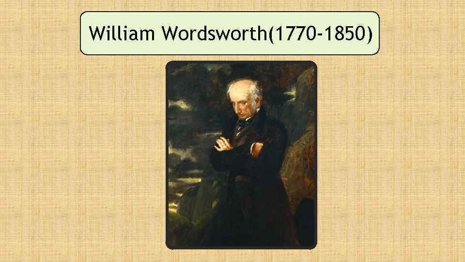 William Wordsworth(1770 -1850) 