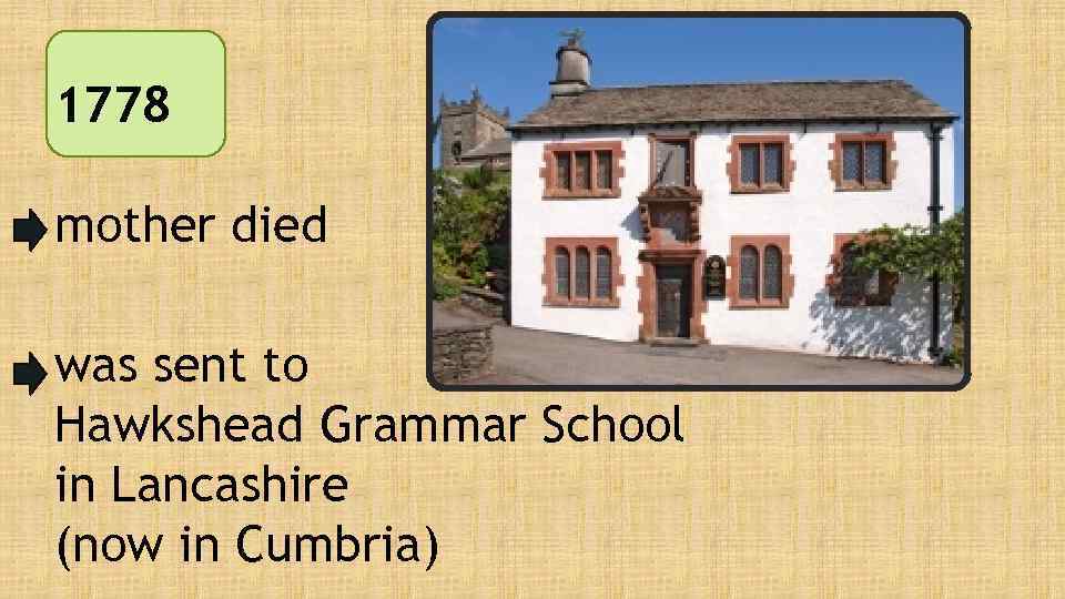 1778 mother died was sent to Hawkshead Grammar School in Lancashire (now in Cumbria)