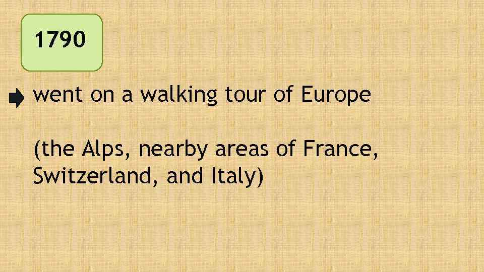 1790 went on a walking tour of Europe (the Alps, nearby areas of France,