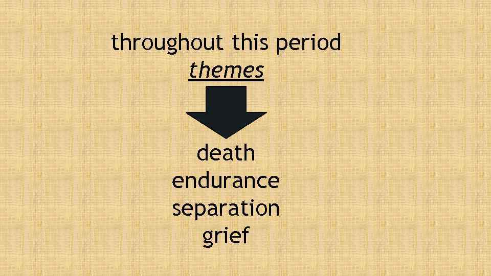 throughout this period themes death endurance separation grief 