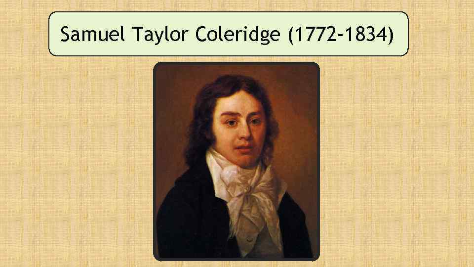 Samuel Taylor Coleridge (1772 -1834) 