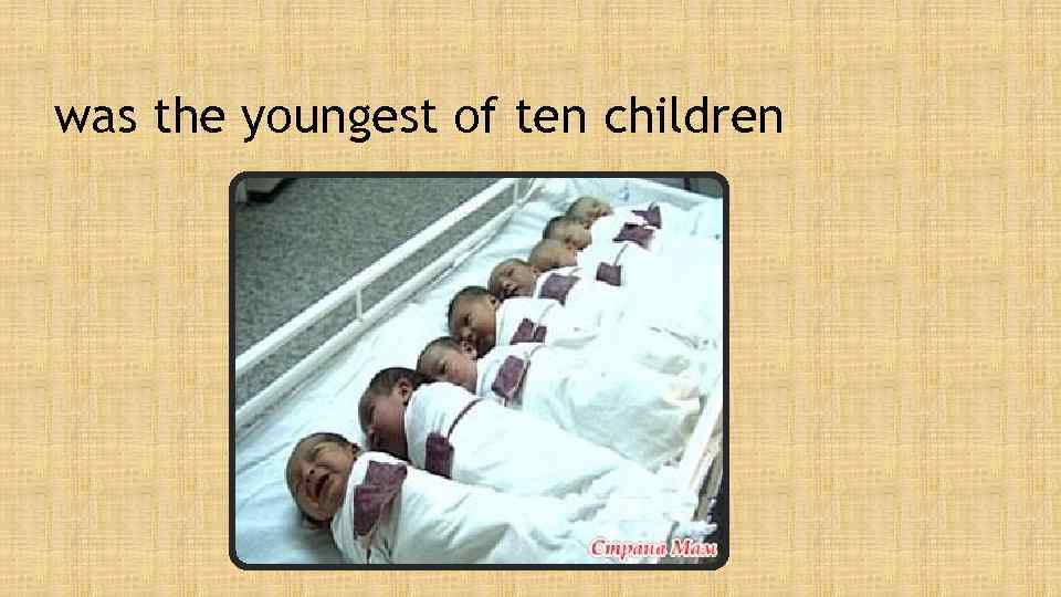 was the youngest of ten children 