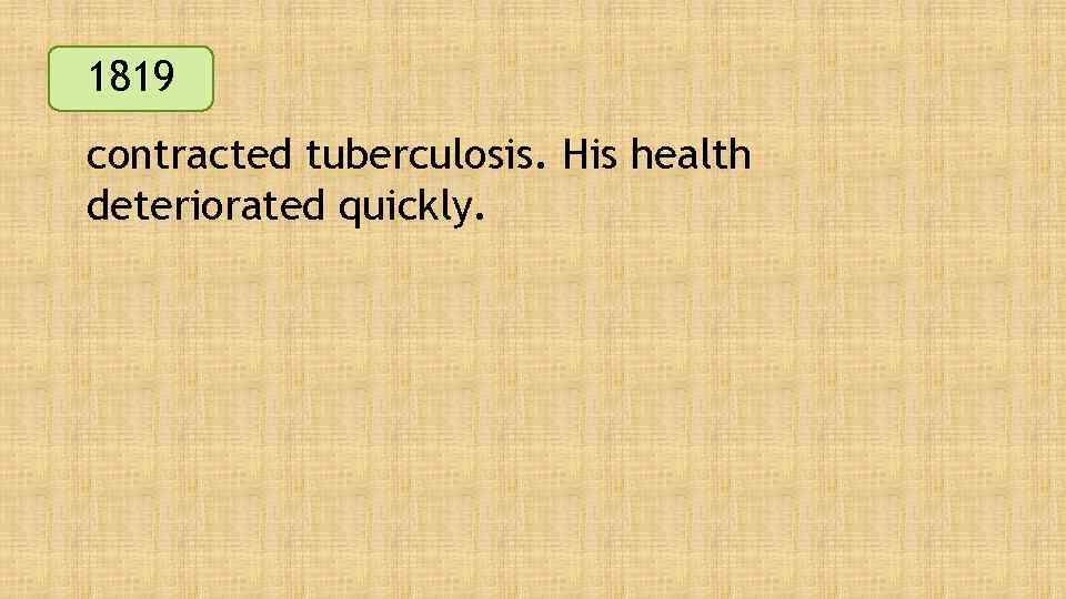 1819 contracted tuberculosis. His health deteriorated quickly. 
