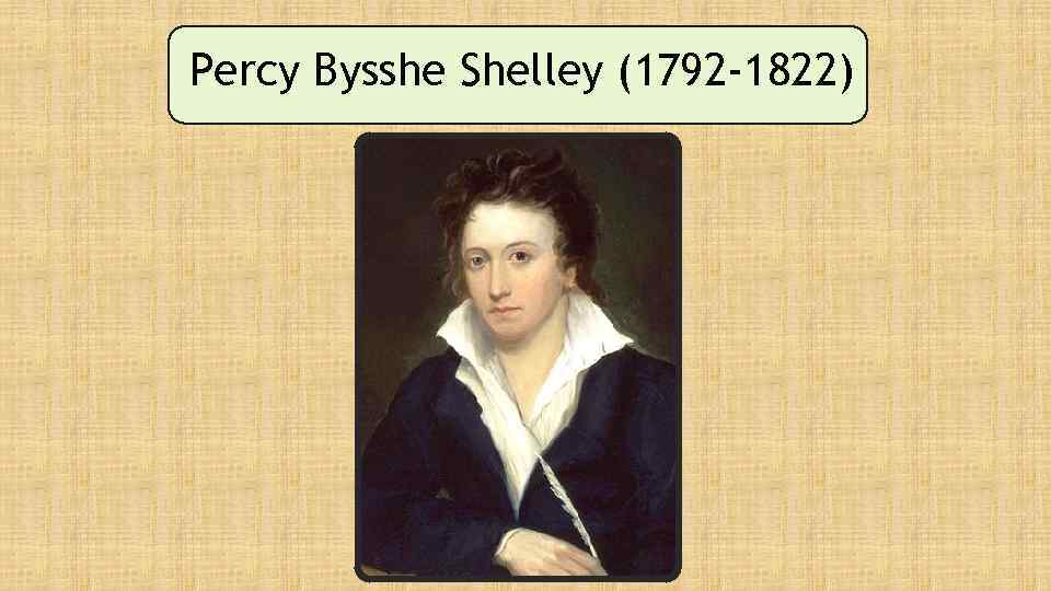 Percy Bysshe Shelley (1792 -1822) 