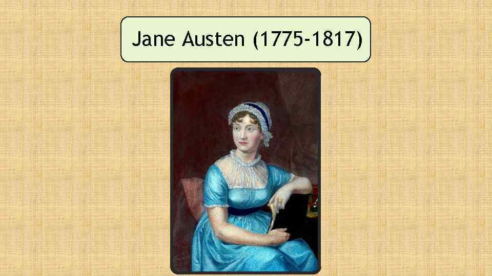 Jane Austen (1775 -1817) 
