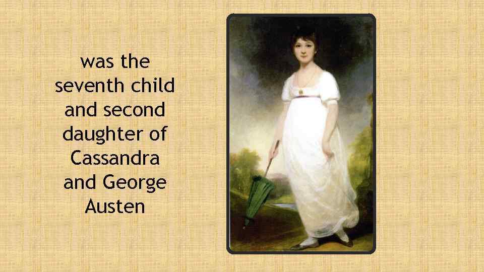 was the seventh child and second daughter of Cassandra and George Austen 