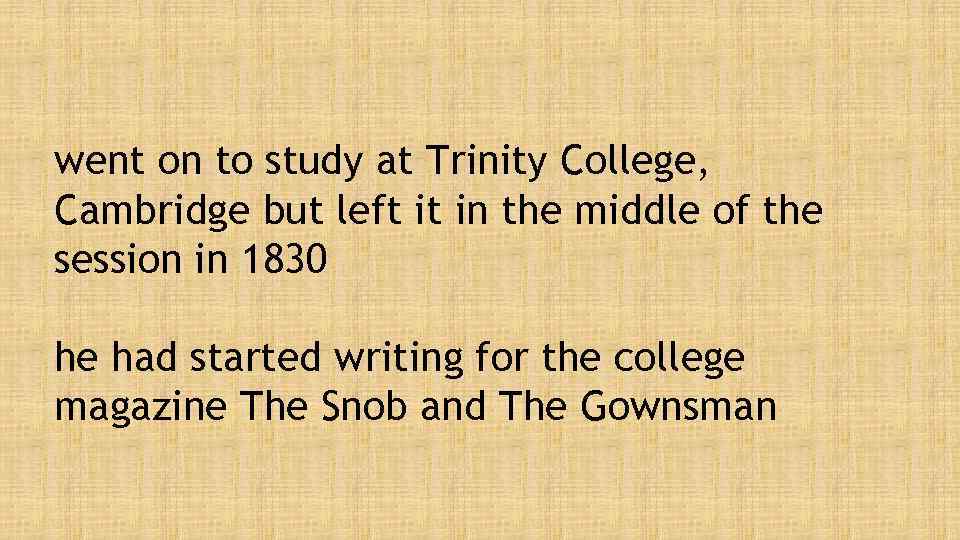 went on to study at Trinity College, Cambridge but left it in the middle