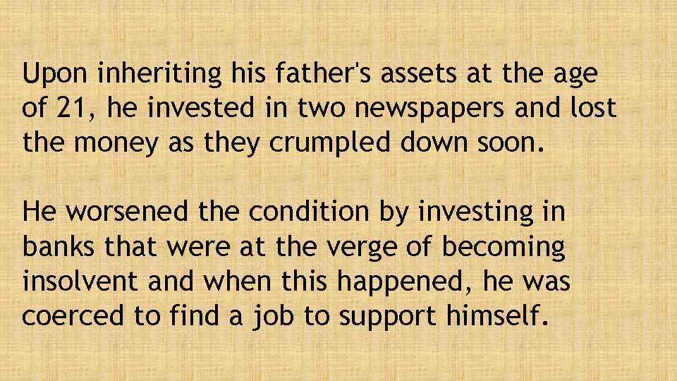 Upon inheriting his father's assets at the age of 21, he invested in two