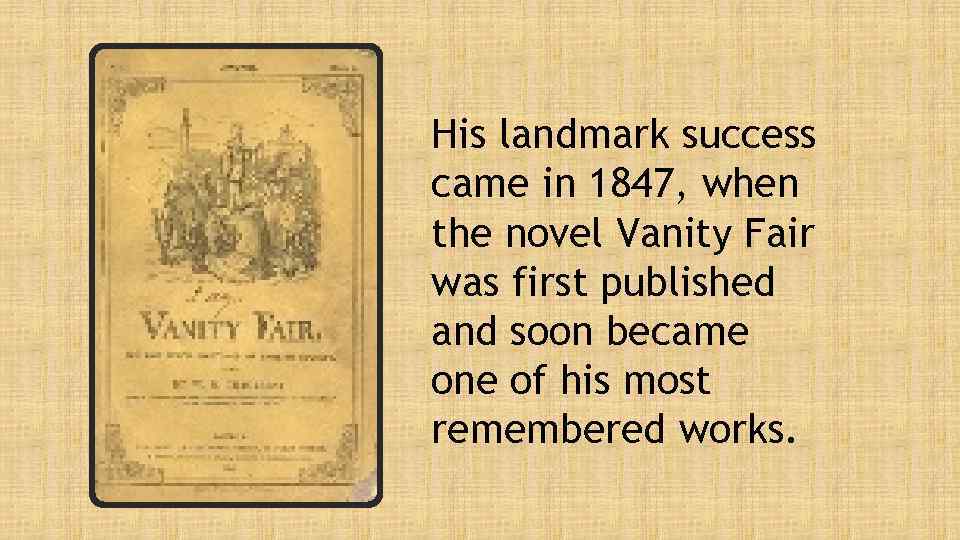 His landmark success came in 1847, when the novel Vanity Fair was first published